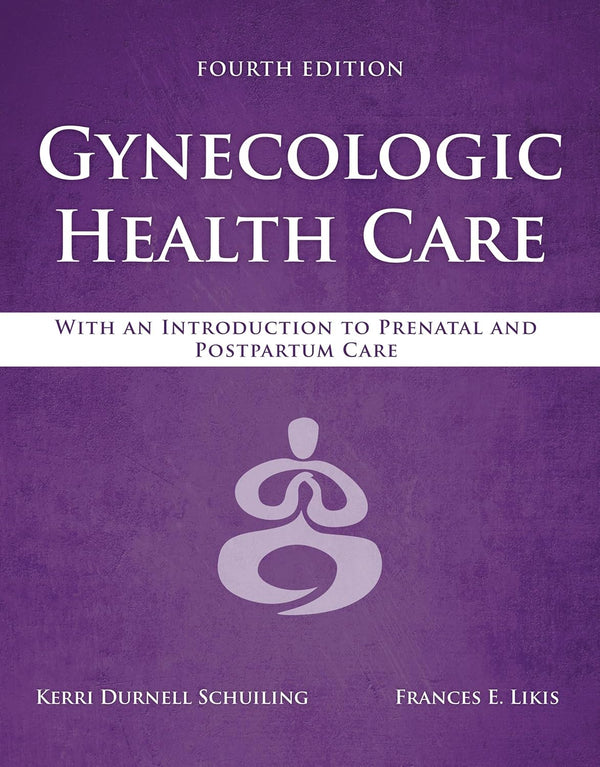 Gynecologic Health Care: With an Introduction to Prenatal and Postpartum Care, 4th Edition – Kerri Durnell Schuiling (Paperback)