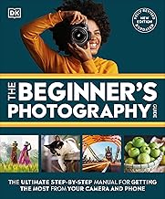 The Beginner's Photography Guide: The Ultimate Step-by-Step Manual for Getting the Most from Your Camera and Phone