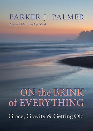 On the Brink of Everything: Grace, Gravity, and Getting Old