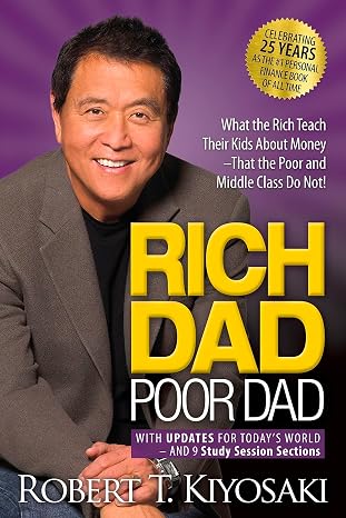 Rich Dad, Poor Dad What The Rich Teach Their Kids About Money--That The Poor & The Middle Class Do Not!