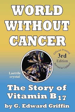 World Without Cancer; The Story of Vitamin B17